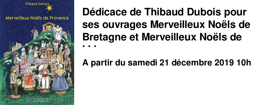 D�dicace de Thibaud Dubois pour ses ouvrages Merveilleux No�ls de Bretagne et Merveilleux No�ls de Provence. Samedi 21 d�cembre � partir de 10h00.